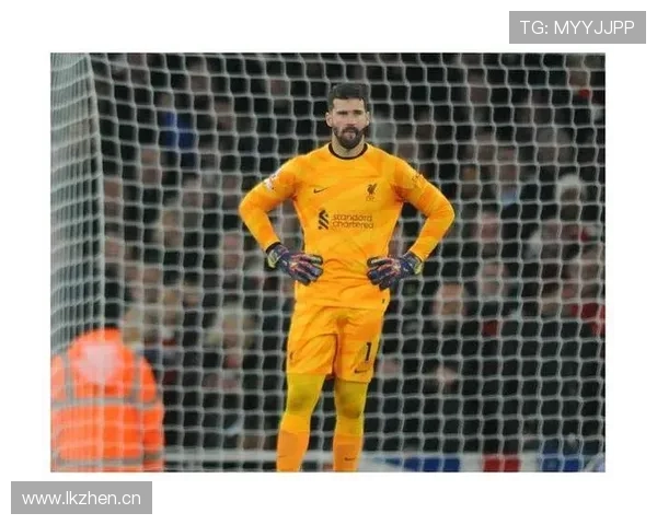 阿利松:加盟利物浦后如何迅速成为防线最后屏障 阿利松:加盟利物浦后如何迅速成为防线最后屏障
